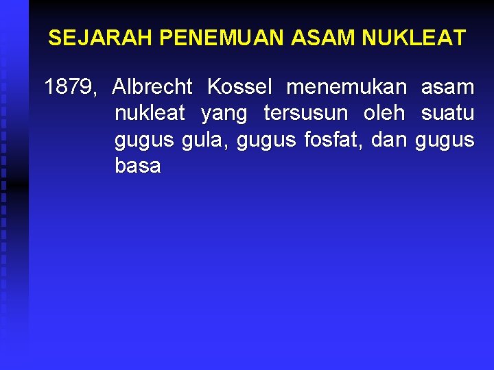 SEJARAH PENEMUAN ASAM NUKLEAT 1879, Albrecht Kossel menemukan asam nukleat yang tersusun oleh suatu
