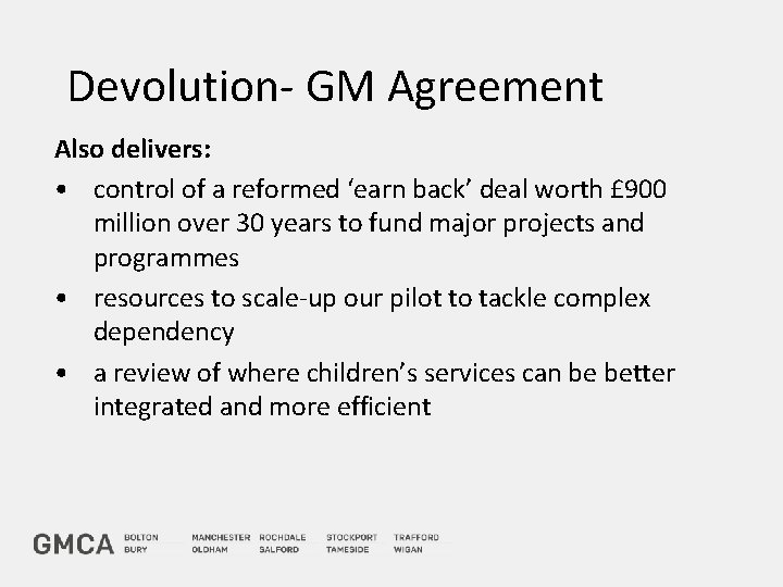 Devolution- GM Agreement Also delivers: • control of a reformed ‘earn back’ deal worth