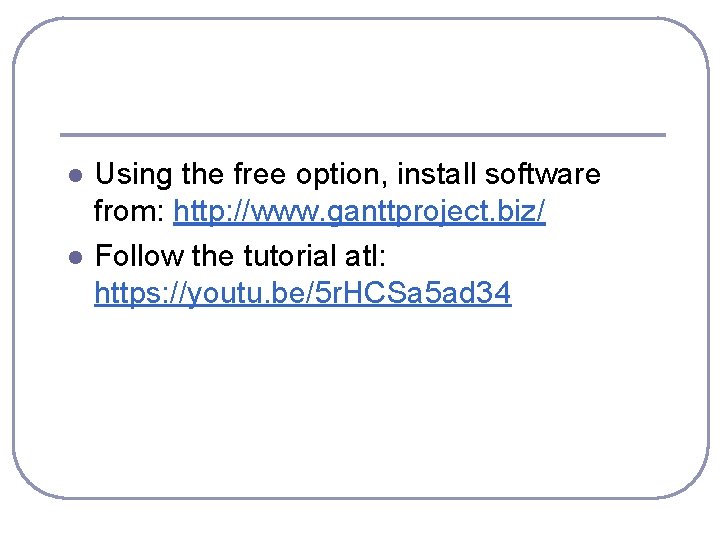 l l Using the free option, install software from: http: //www. ganttproject. biz/ Follow