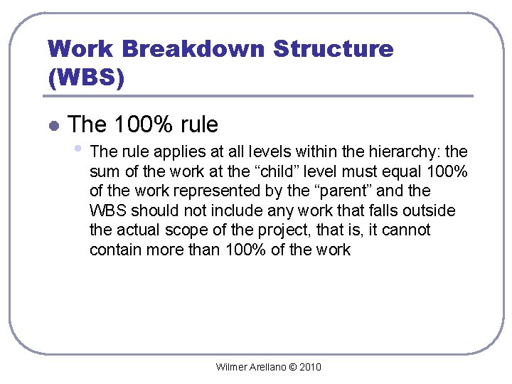 Work Breakdown Structure (WBS) l The 100% rule • The rule applies at all