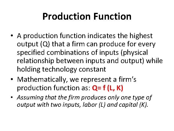 Production Function • A production function indicates the highest output (Q) that a firm