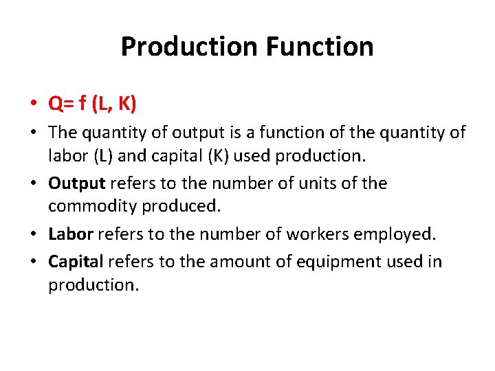 Production Function • Q= f (L, K) • The quantity of output is a