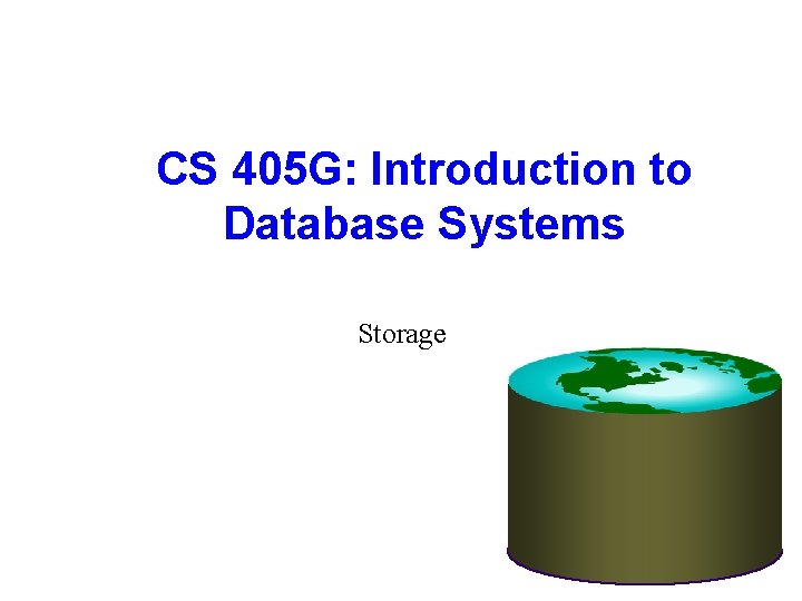 CS 405 G: Introduction to Database Systems Storage 