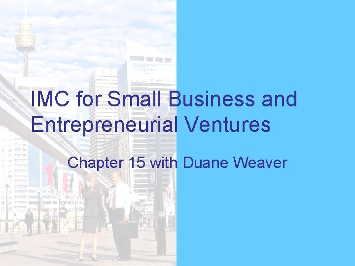 IMC for Small Business and Entrepreneurial Ventures Chapter 15 with Duane Weaver 