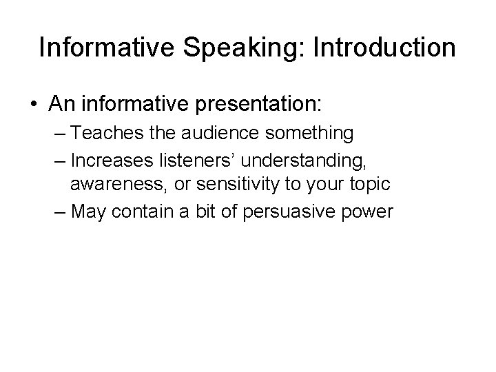 Informative Speaking: Introduction • An informative presentation: – Teaches the audience something – Increases