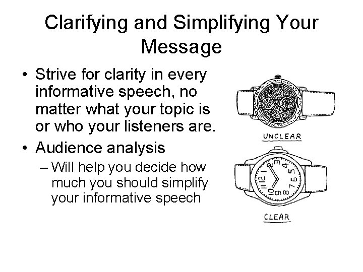 Clarifying and Simplifying Your Message • Strive for clarity in every informative speech, no