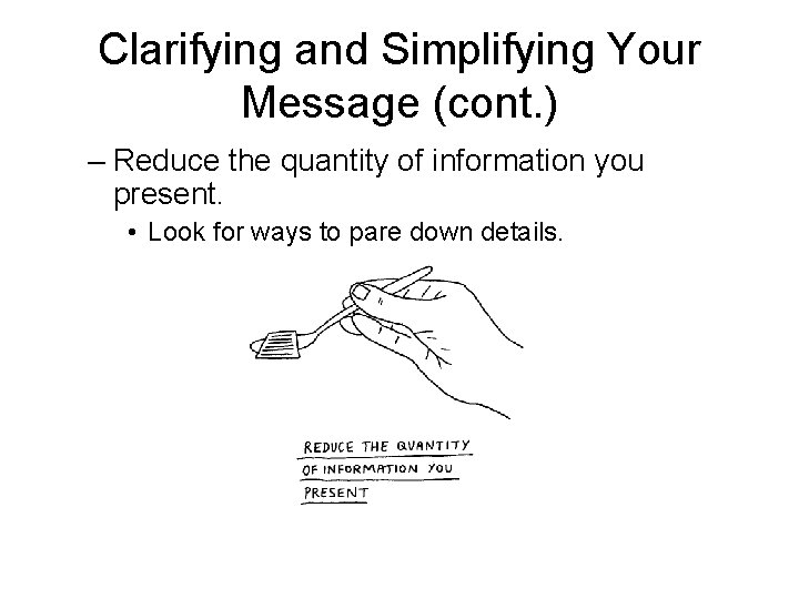 Clarifying and Simplifying Your Message (cont. ) – Reduce the quantity of information you