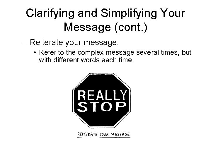 Clarifying and Simplifying Your Message (cont. ) – Reiterate your message. • Refer to