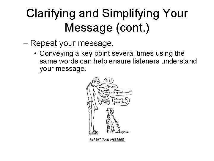 Clarifying and Simplifying Your Message (cont. ) – Repeat your message. • Conveying a