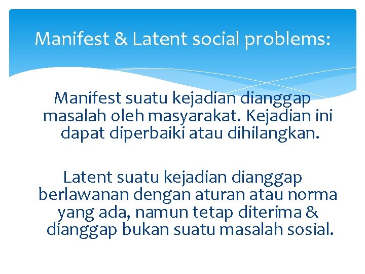 Manifest & Latent social problems: Manifest suatu kejadianggap masalah oleh masyarakat. Kejadian ini dapat