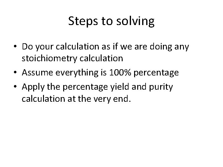 Steps to solving • Do your calculation as if we are doing any stoichiometry