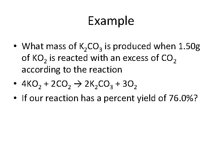 Example • What mass of K 2 CO 3 is produced when 1. 50
