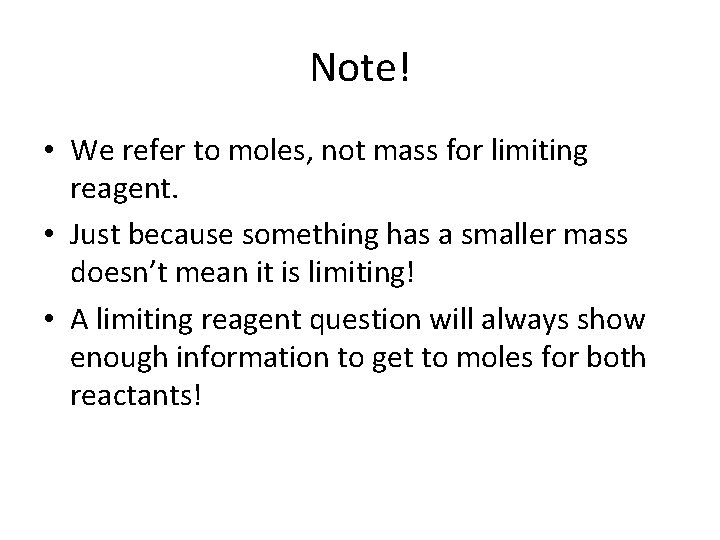 Note! • We refer to moles, not mass for limiting reagent. • Just because