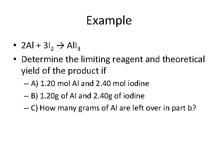 Example • 2 Al + 3 I 2 → Al. I 3 • Determine