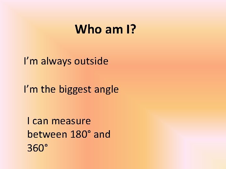 Who am I? I’m always outside I’m the biggest angle I can measure between