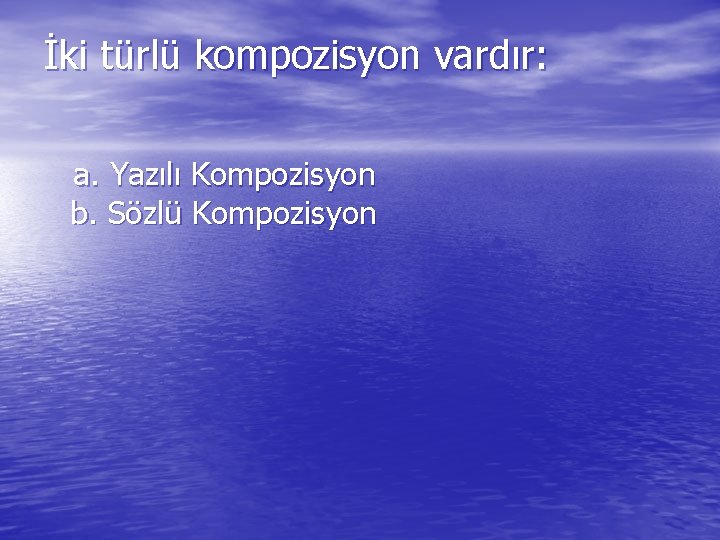 İki türlü kompozisyon vardır: a. Yazılı Kompozisyon b. Sözlü Kompozisyon 