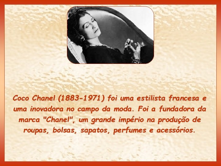 Coco Chanel (1883 -1971) foi uma estilista francesa e uma inovadora no campo da