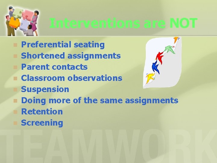 Interventions are NOT n n n n Preferential seating Shortened assignments Parent contacts Classroom