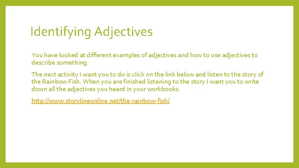 Identifying Adjectives You have looked at different examples of adjectives and how to use