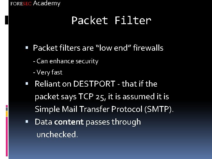 FORESEC Academy Packet Filter Packet filters are “low end” firewalls - Can enhance security