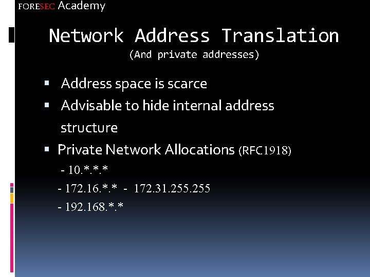 FORESEC Academy Network Address Translation (And private addresses) Address space is scarce Advisable to