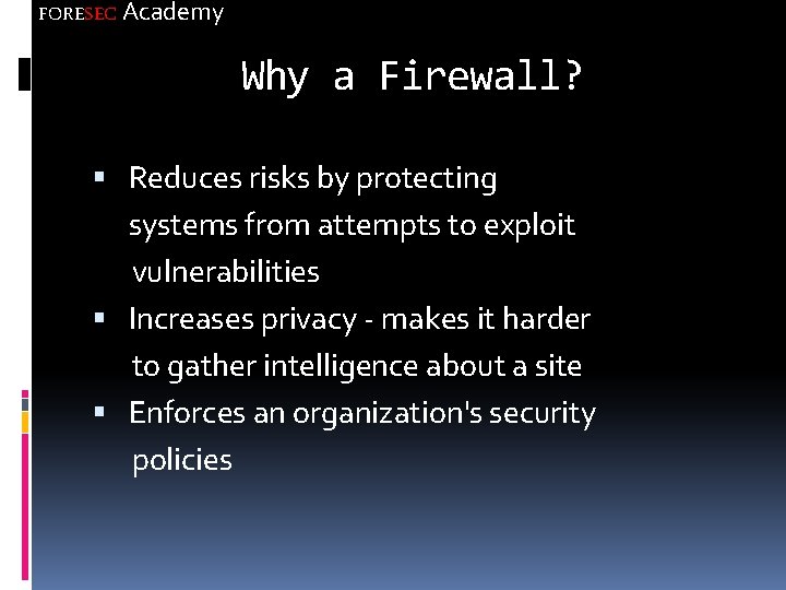 FORESEC Academy Why a Firewall? Reduces risks by protecting systems from attempts to exploit