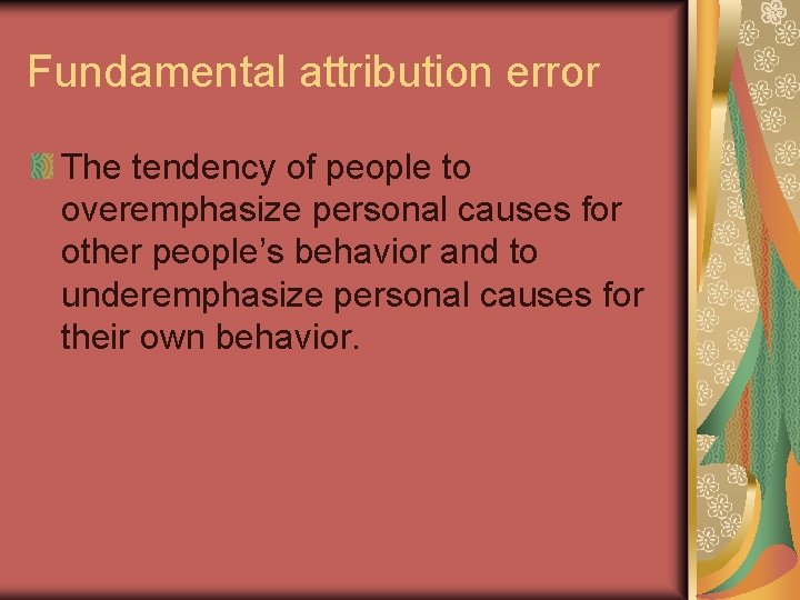 Fundamental attribution error The tendency of people to overemphasize personal causes for other people’s