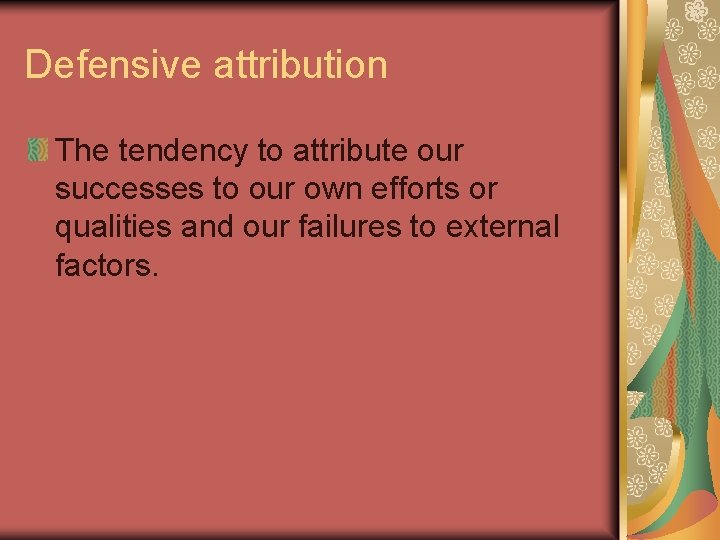Defensive attribution The tendency to attribute our successes to our own efforts or qualities