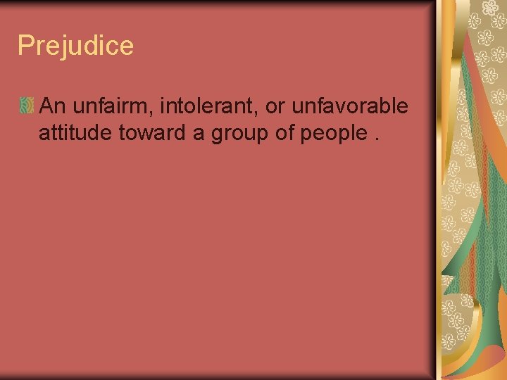 Prejudice An unfairm, intolerant, or unfavorable attitude toward a group of people. 