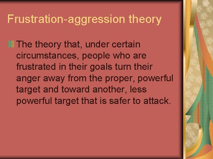 Frustration-aggression theory The theory that, under certain circumstances, people who are frustrated in their