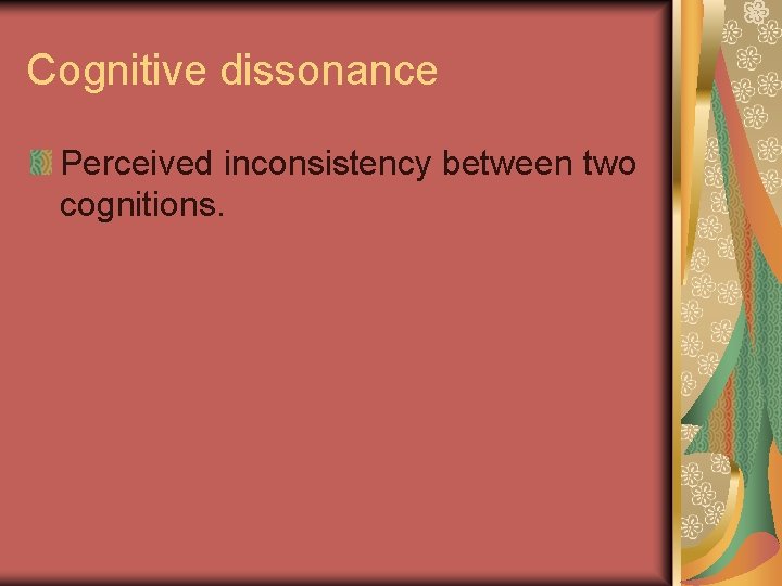 Cognitive dissonance Perceived inconsistency between two cognitions. 