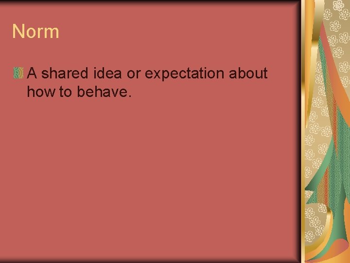 Norm A shared idea or expectation about how to behave. 