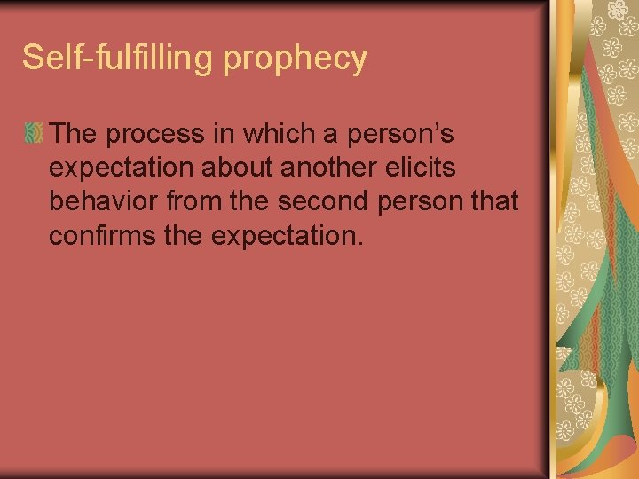 Self-fulfilling prophecy The process in which a person’s expectation about another elicits behavior from