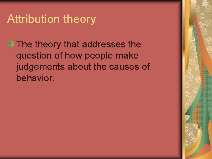 Attribution theory The theory that addresses the question of how people make judgements about