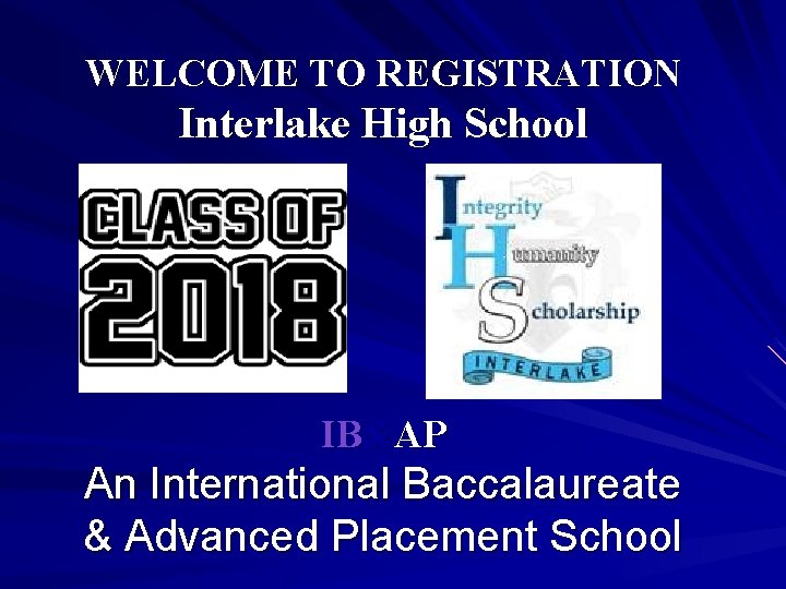 WELCOME TO REGISTRATION Interlake High School IB&AP An International Baccalaureate & Advanced Placement School