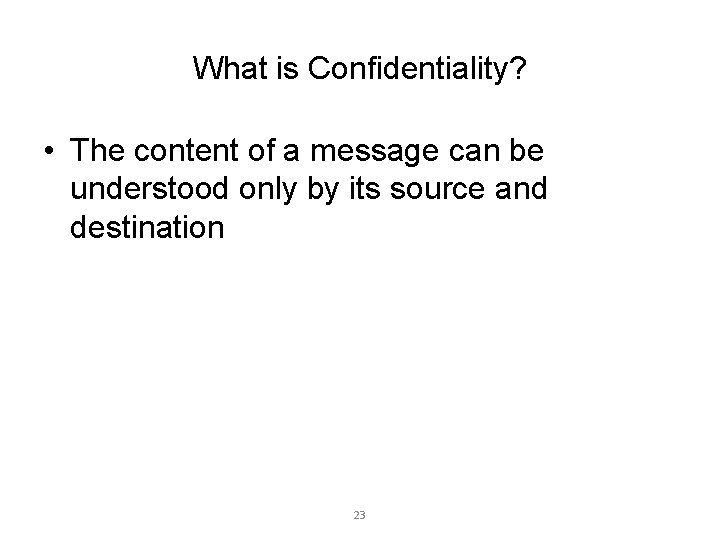 What is Confidentiality? • The content of a message can be understood only by