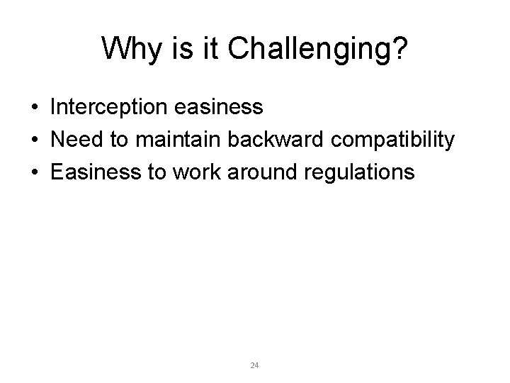 Why is it Challenging? • Interception easiness • Need to maintain backward compatibility •