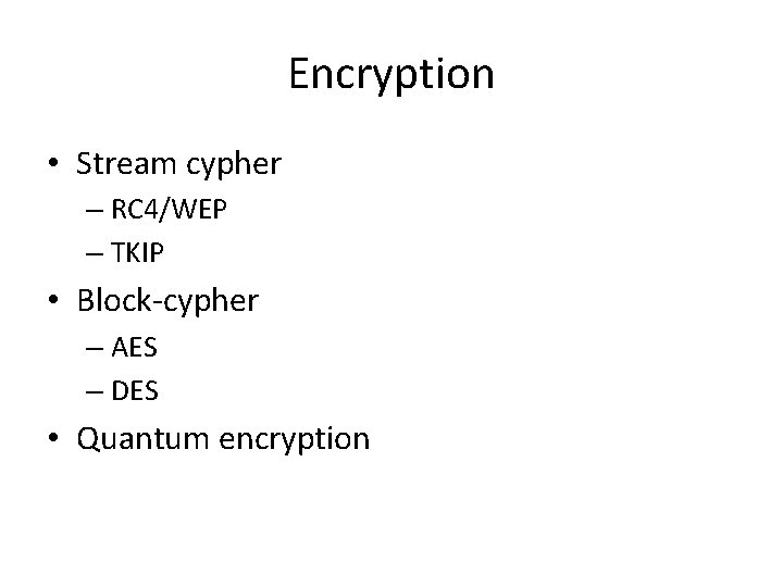 Encryption • Stream cypher – RC 4/WEP – TKIP • Block-cypher – AES –