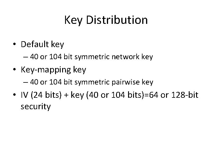 Key Distribution • Default key – 40 or 104 bit symmetric network key •