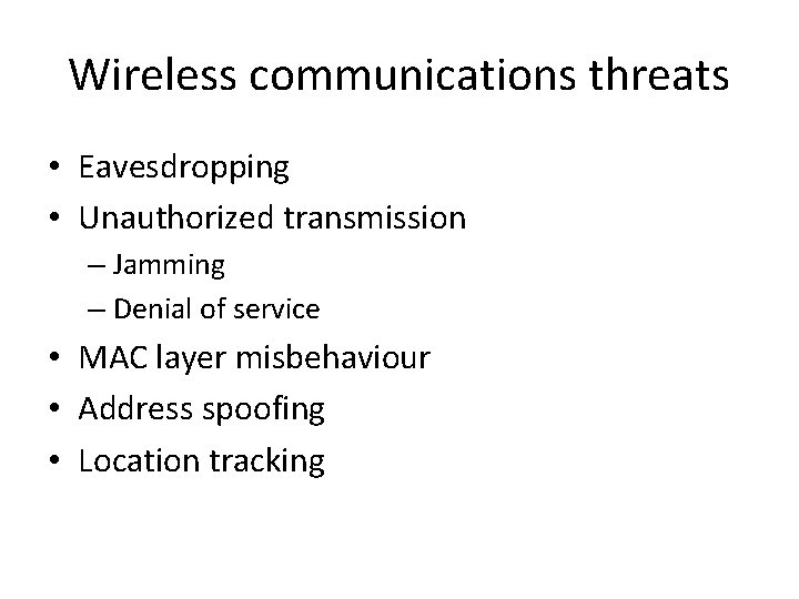 Wireless communications threats • Eavesdropping • Unauthorized transmission – Jamming – Denial of service