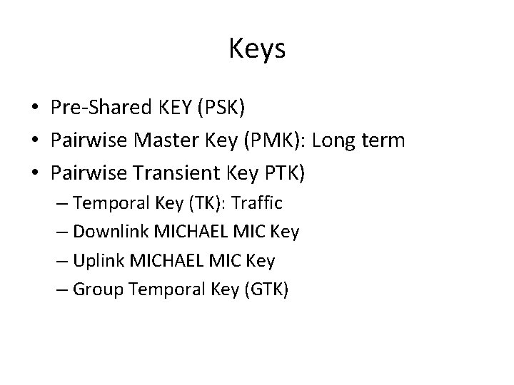 Keys • Pre-Shared KEY (PSK) • Pairwise Master Key (PMK): Long term • Pairwise