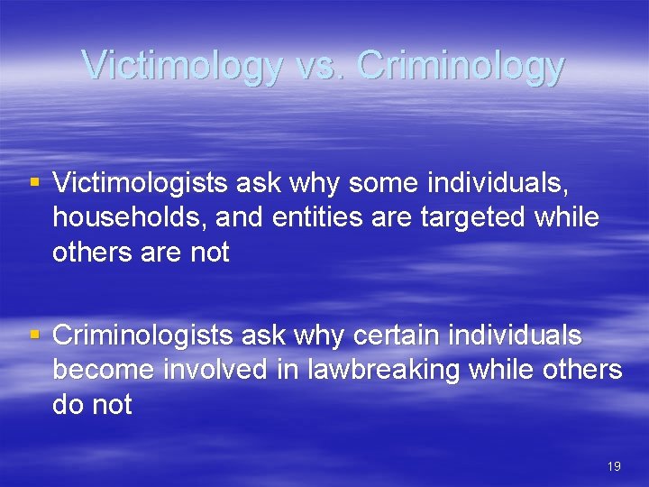 Victimology vs. Criminology § Victimologists ask why some individuals, households, and entities are targeted