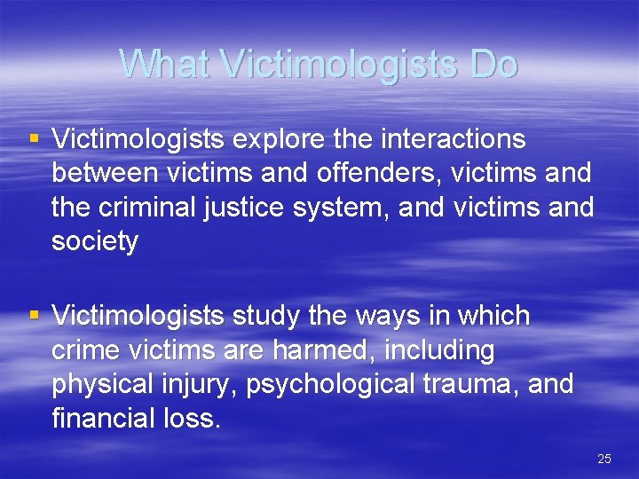 What Victimologists Do § Victimologists explore the interactions between victims and offenders, victims and