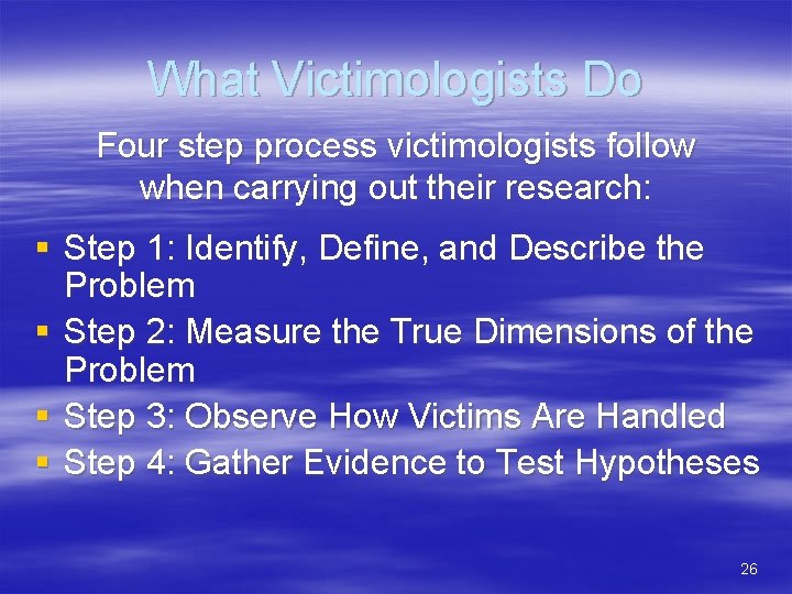 What Victimologists Do Four step process victimologists follow when carrying out their research: §