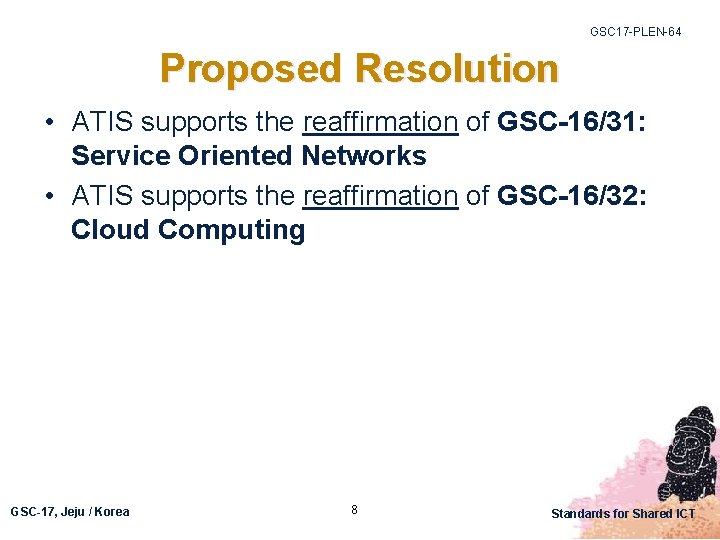 GSC 17 -PLEN-64 Proposed Resolution • ATIS supports the reaffirmation of GSC-16/31: Service Oriented