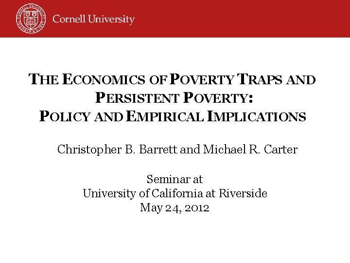 THE ECONOMICS OF POVERTY TRAPS AND PERSISTENT POVERTY: POLICY AND EMPIRICAL IMPLICATIONS Christopher B.