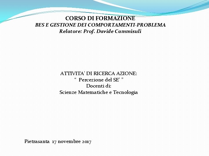 CORSO DI FORMAZIONE BES E GESTIONE DEI COMPORTAMENTI-PROBLEMA Relatore: Prof. Davide Cammisuli ATTIVITA’ DI