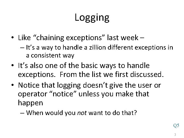 Logging • Like “chaining exceptions” last week – – It’s a way to handle