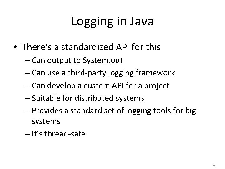 Logging in Java • There’s a standardized API for this – Can output to