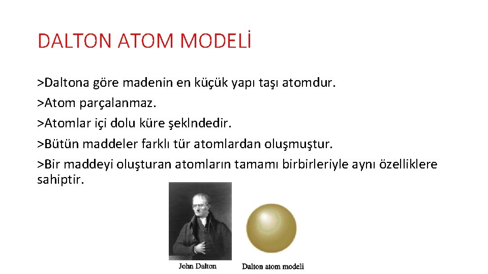 DALTON ATOM MODELİ >Daltona göre madenin en küçük yapı taşı atomdur. >Atom parçalanmaz. >Atomlar